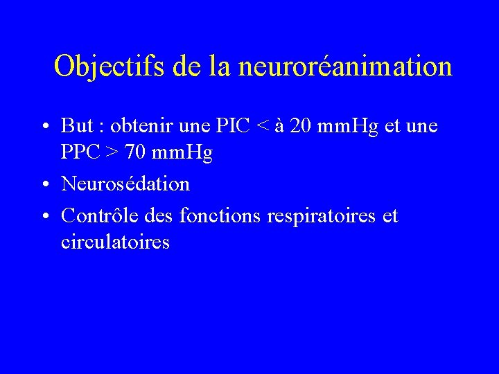 Objectifs de la neuroréanimation • But : obtenir une PIC < à 20 mm.