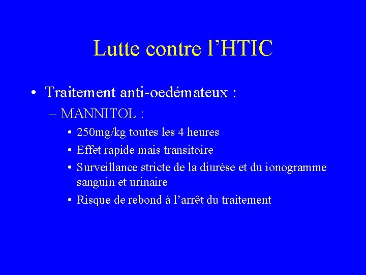 Lutte contre l’HTIC • Traitement anti-oedémateux : – MANNITOL : • 250 mg/kg toutes