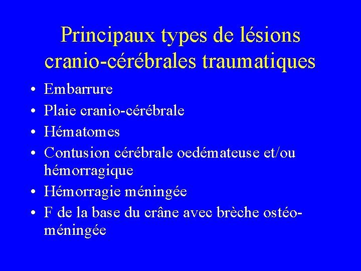 Principaux types de lésions cranio-cérébrales traumatiques • • Embarrure Plaie cranio-cérébrale Hématomes Contusion cérébrale