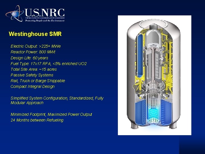 Westinghouse SMR Electric Output: >225+ MWe Reactor Power: 800 MWt Design Life: 60 years Westinghouse SMR Electric Output: >225+ MWe Reactor Power: 800 MWt Design Life: 60 years