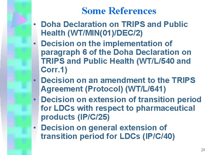 Some References • Doha Declaration on TRIPS and Public Health (WT/MIN(01)/DEC/2) • Decision on