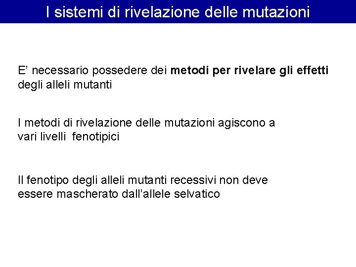 I sistemi di rivelazione delle mutazioni E’ necessario possedere dei metodi per rivelare gli