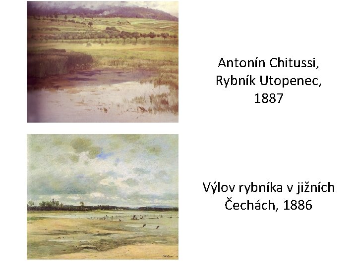 Antonín Chitussi, Rybník Utopenec, 1887 Výlov rybníka v jižních Čechách, 1886 Antonín Chitussi, Rybník Utopenec, 1887 Výlov rybníka v jižních Čechách, 1886