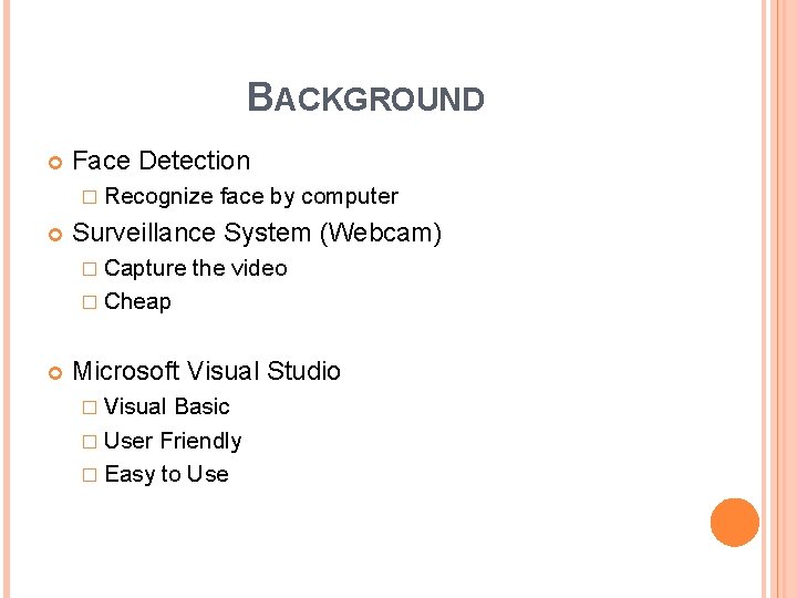 BACKGROUND Face Detection � Recognize face by computer Surveillance System (Webcam) � Capture the