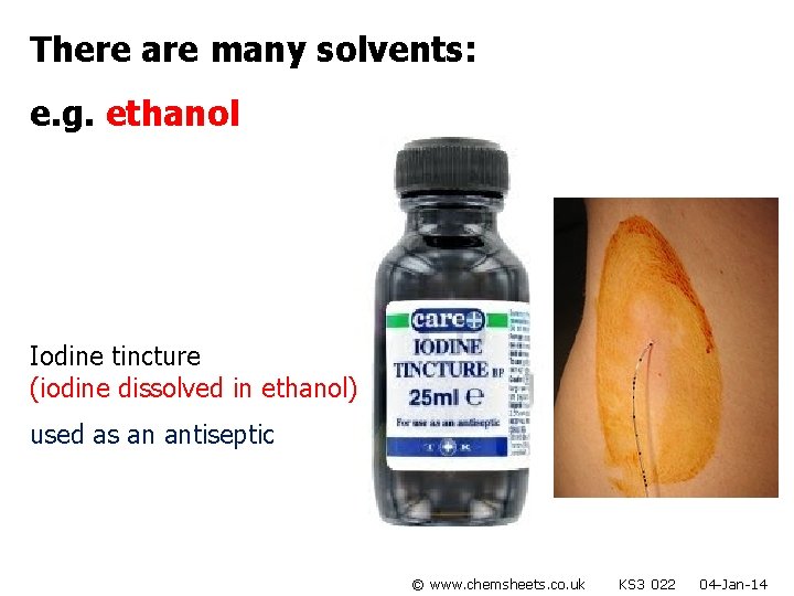 There are many solvents: e. g. ethanol Iodine tincture (iodine dissolved in ethanol) used