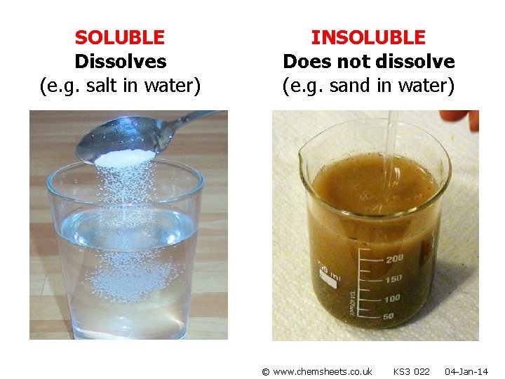 SOLUBLE Dissolves (e. g. salt in water) INSOLUBLE Does not dissolve (e. g. sand