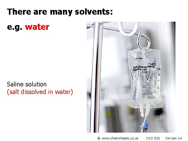 There are many solvents: e. g. water Saline solution (salt dissolved in water) ©