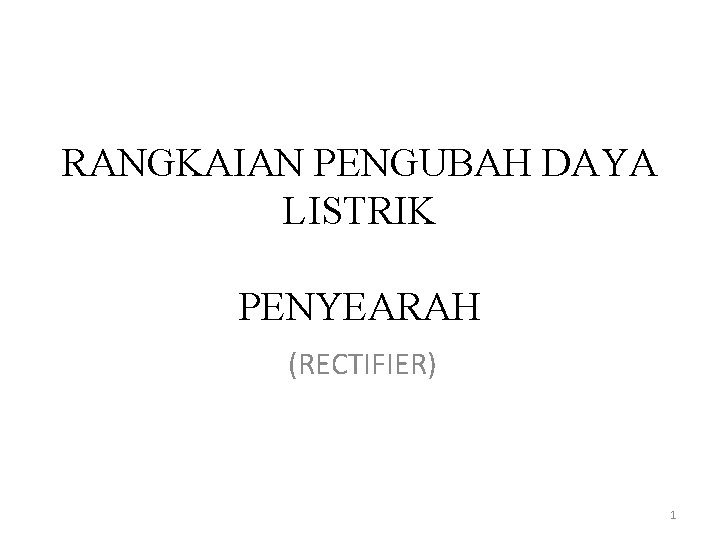 RANGKAIAN PENGUBAH DAYA LISTRIK PENYEARAH (RECTIFIER) 1 