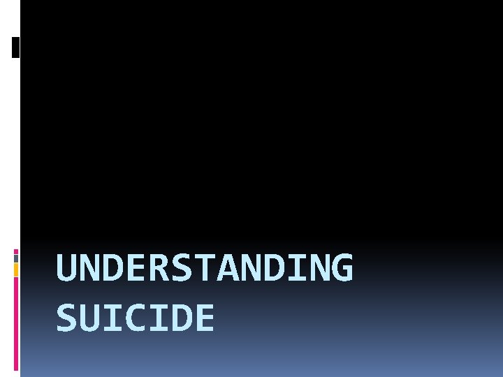 UNDERSTANDING SUICIDE 