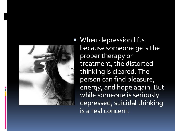  When depression lifts because someone gets the proper therapy or treatment, the distorted