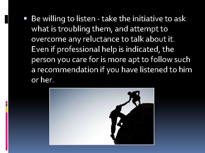  Be willing to listen - take the initiative to ask what is troubling