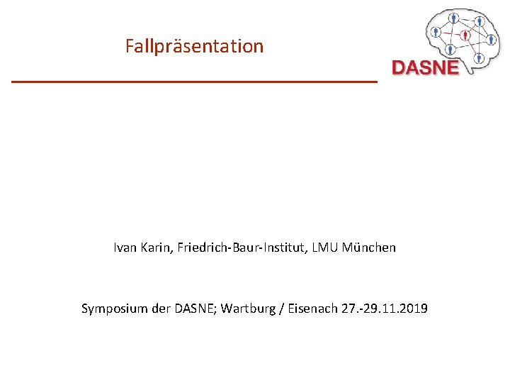 Fallpräsentation Ivan Karin, Friedrich-Baur-Institut, LMU München Symposium der DASNE; Wartburg / Eisenach 27. -29.