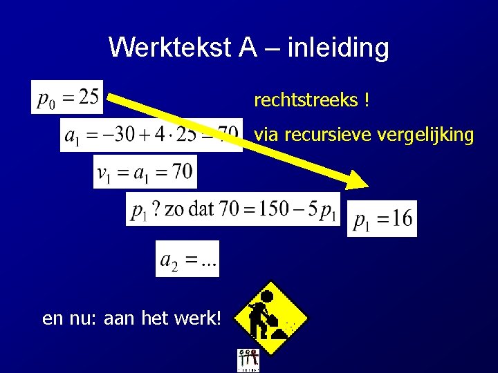 Werktekst A – inleiding rechtstreeks ! via recursieve vergelijking en nu: aan het werk!