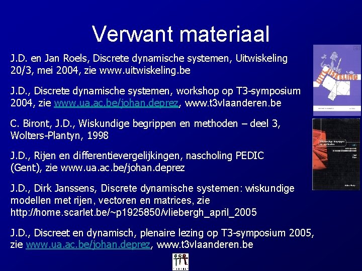 Verwant materiaal J. D. en Jan Roels, Discrete dynamische systemen, Uitwiskeling 20/3, mei 2004,