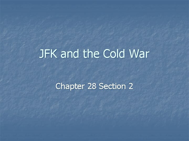 JFK and the Cold War Chapter 28 Section
