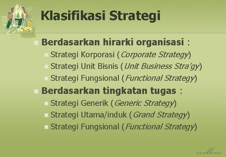 Klasifikasi Strategi n Berdasarkan hirarki organisasi : Strategi Korporasi (Corporate Strategy) n Strategi Unit