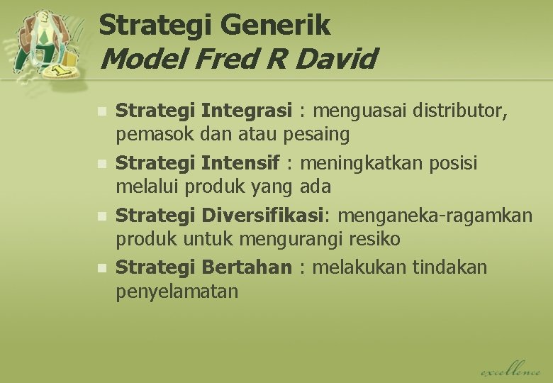 Strategi Generik Model Fred R David n n Strategi Integrasi : menguasai distributor, pemasok Strategi Generik Model Fred R David n n Strategi Integrasi : menguasai distributor, pemasok