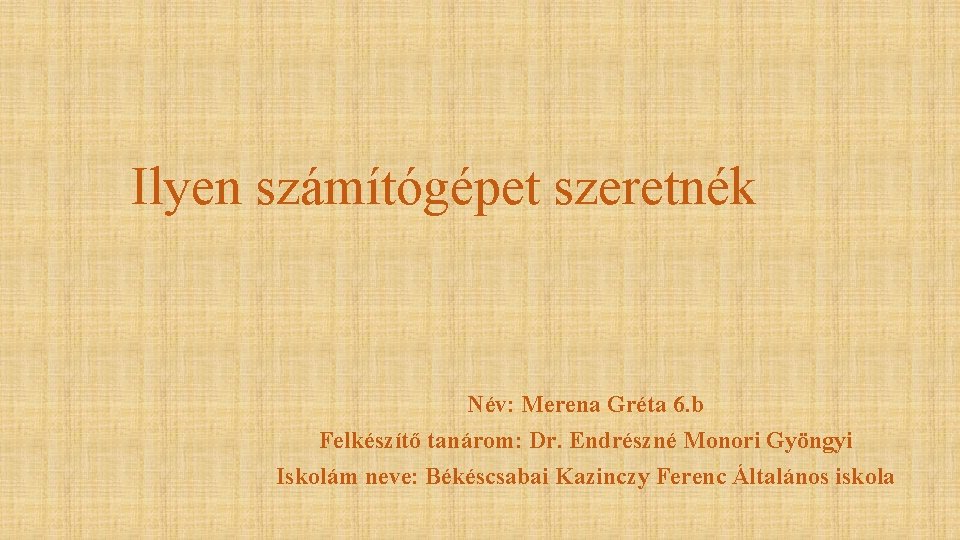 Ilyen számítógépet szeretnék Név: Merena Gréta 6. b Felkészítő tanárom: Dr. Endrészné Monori Gyöngyi