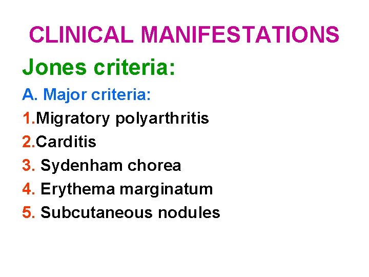 CLINICAL MANIFESTATIONS Jones criteria: A. Major criteria: 1. Migratory polyarthritis 2. Carditis 3. Sydenham