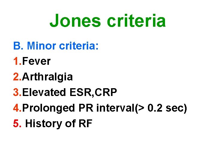 Jones criteria B. Minor criteria: 1. Fever 2. Arthralgia 3. Elevated ESR, CRP 4.