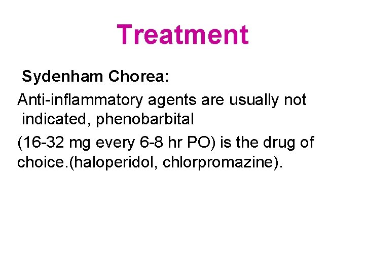 Treatment Sydenham Chorea: Anti-inflammatory agents are usually not indicated, phenobarbital (16 -32 mg every