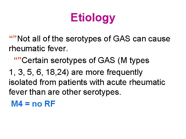 Etiology “”Not all of the serotypes of GAS can cause rheumatic fever. “”Certain serotypes