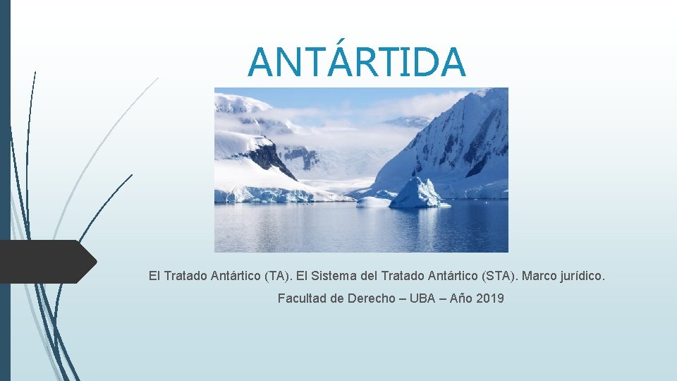 ANTÁRTIDA El Tratado Antártico (TA). El Sistema del Tratado Antártico (STA). Marco jurídico. Facultad