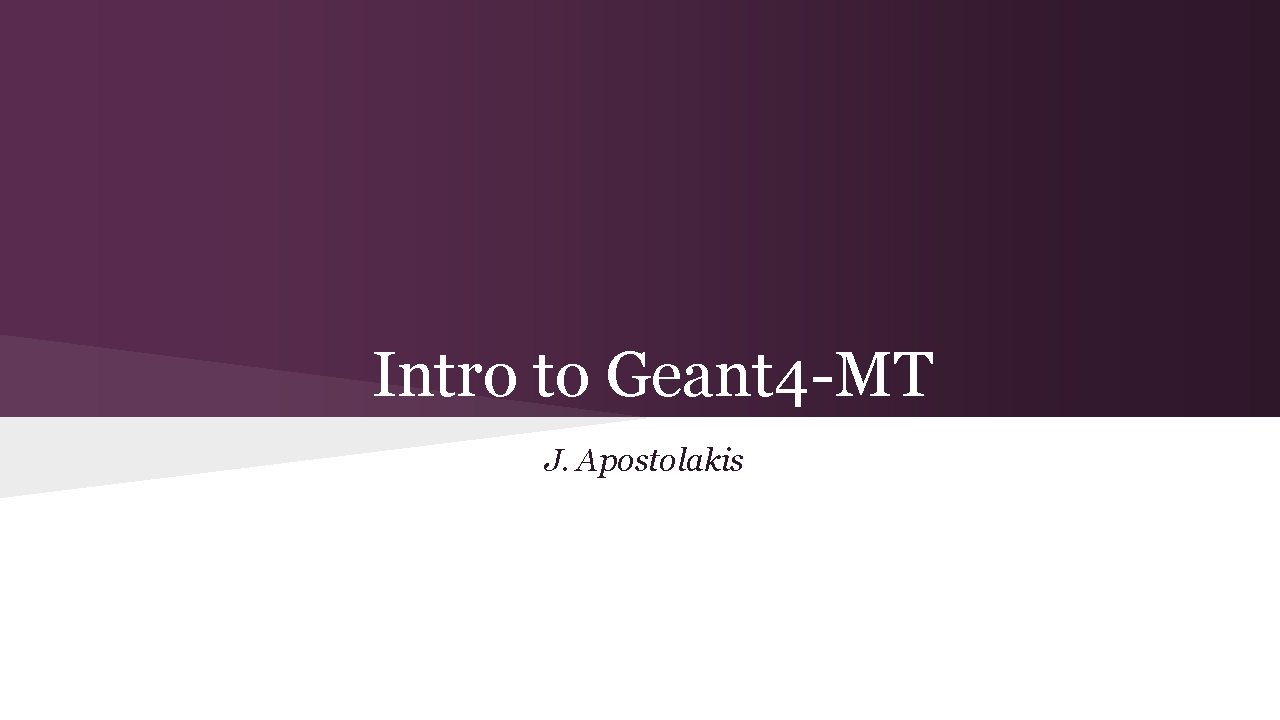 Intro to Geant 4 -MT J. Apostolakis 