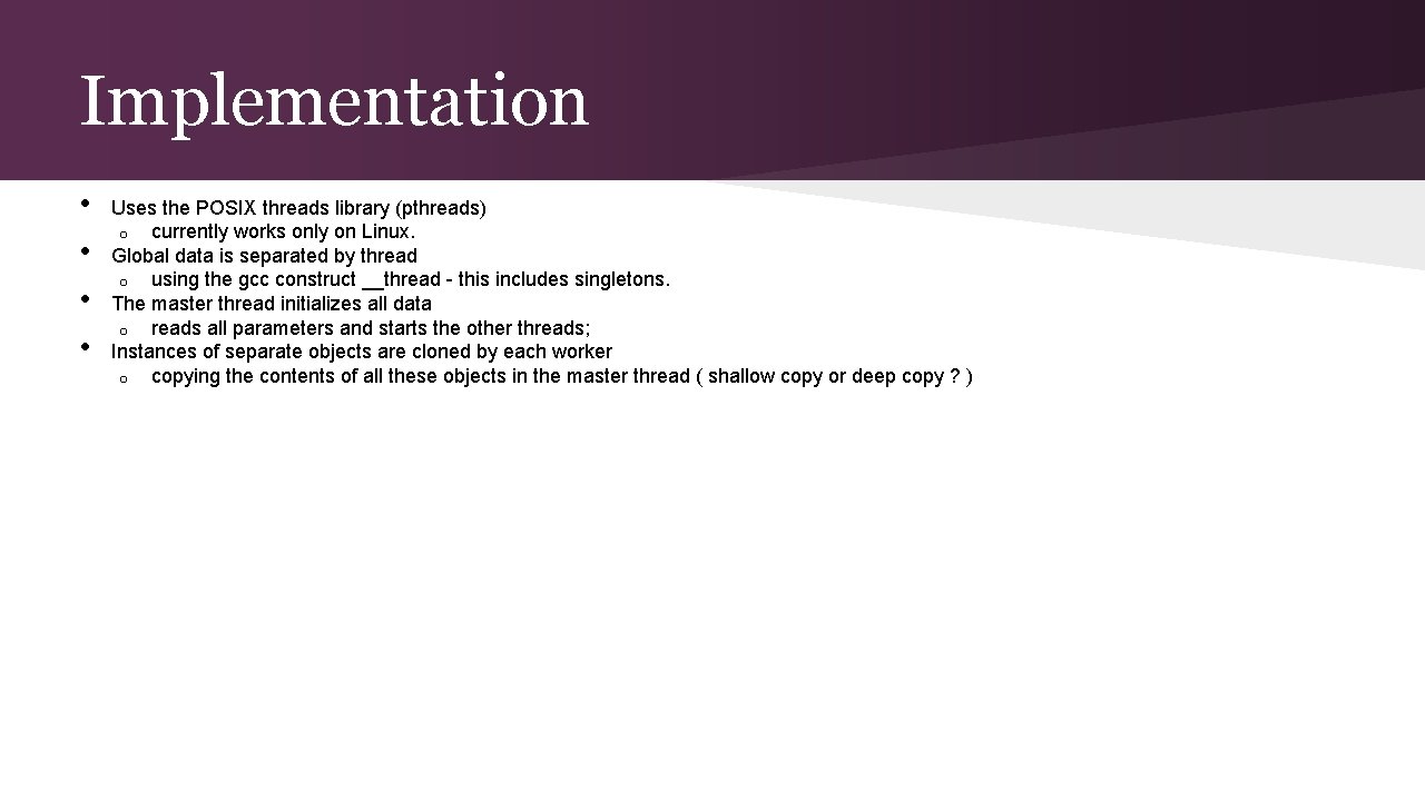 Implementation • • Uses the POSIX threads library (pthreads) o currently works only on