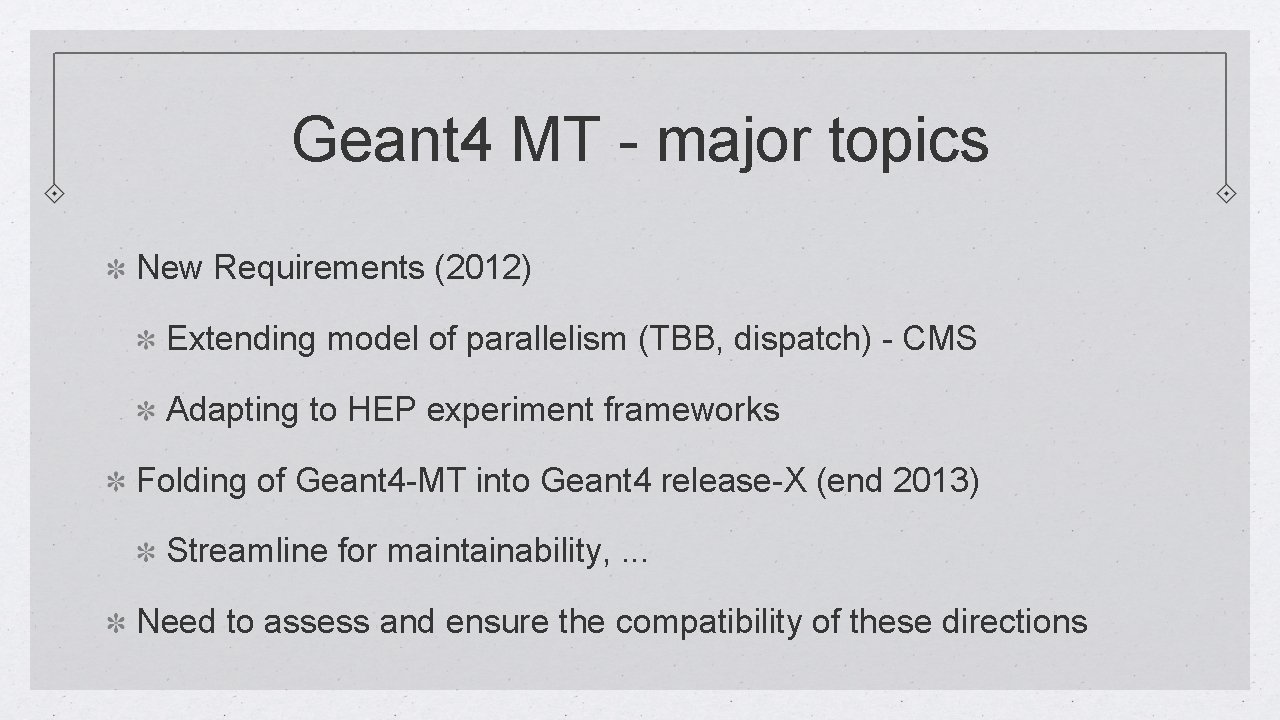 Geant 4 MT - major topics New Requirements (2012) Extending model of parallelism (TBB,