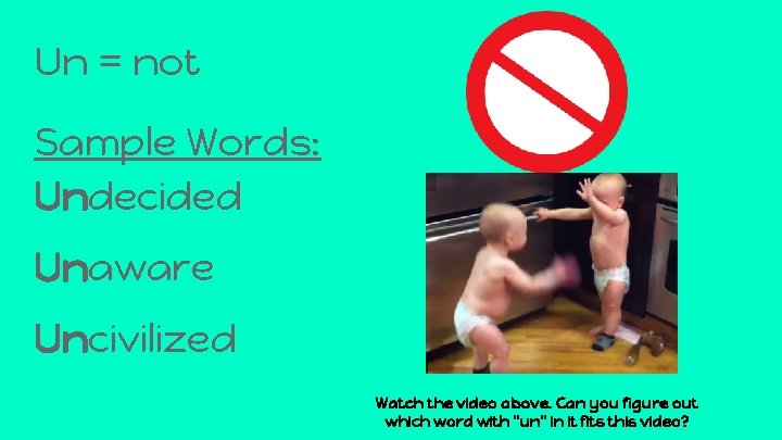 Un = not Sample Words: Undecided Unaware Uncivilized Watch the video above. Can you