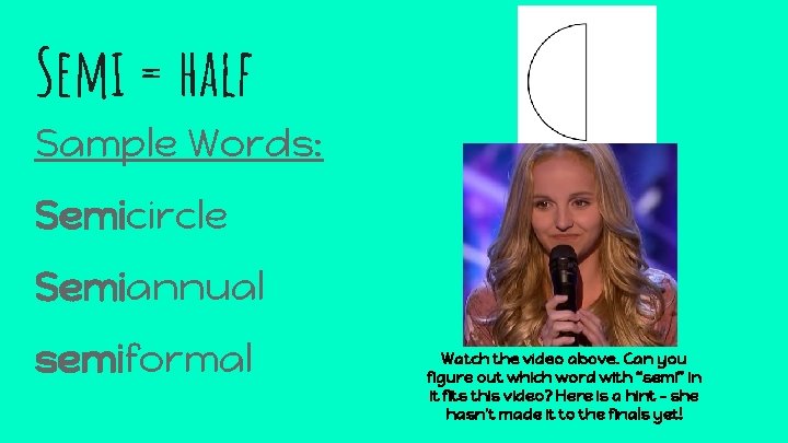 Semi = half Sample Words: Semicircle Semiannual semiformal Watch the video above. Can you