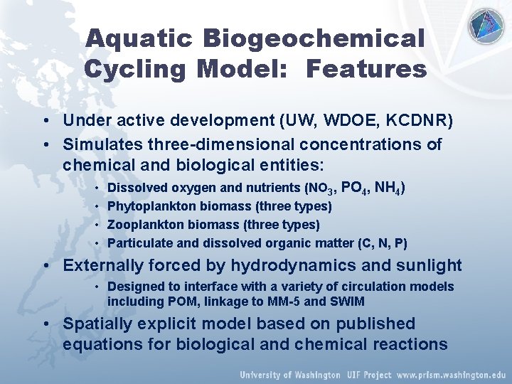 Aquatic Biogeochemical Cycling Model: Features • Under active development (UW, WDOE, KCDNR) • Simulates