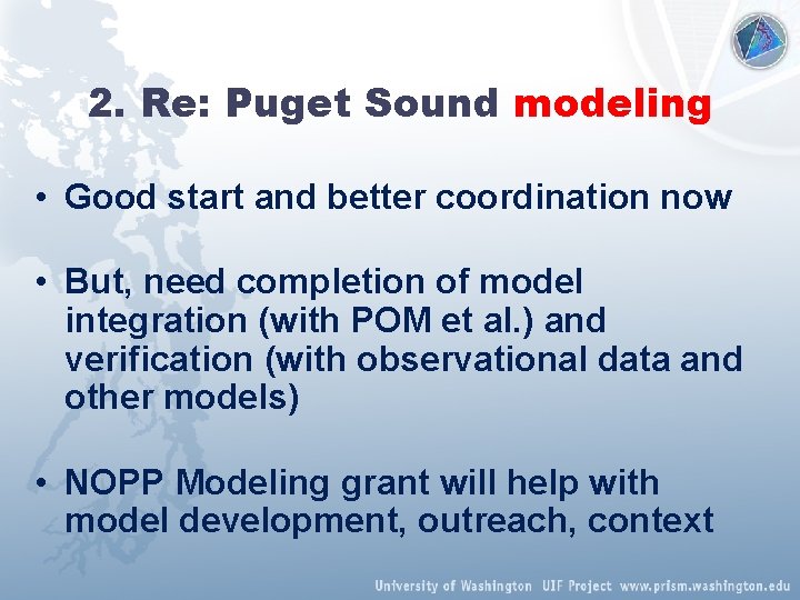 2. Re: Puget Sound modeling • Good start and better coordination now • But,