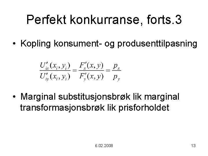 Perfekt konkurranse, forts. 3 • Kopling konsument- og produsenttilpasning • Marginal substitusjonsbrøk lik marginal