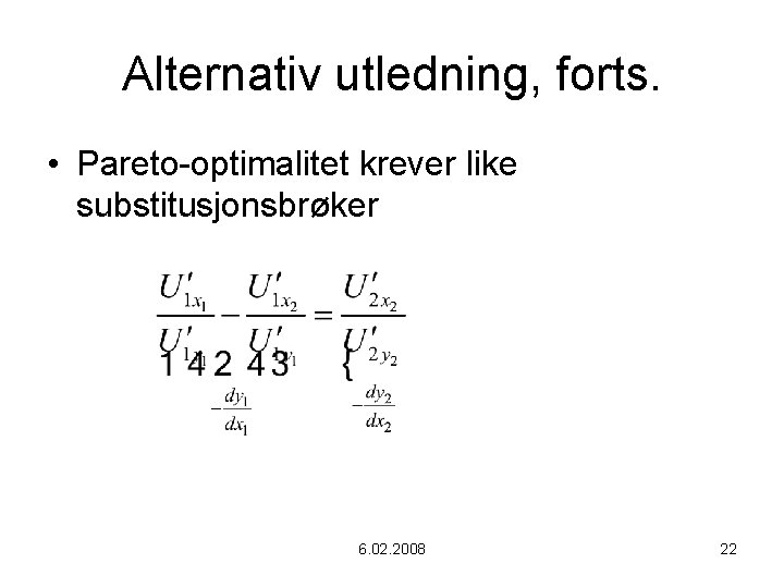 Alternativ utledning, forts. • Pareto-optimalitet krever like substitusjonsbrøker 6. 02. 2008 22 