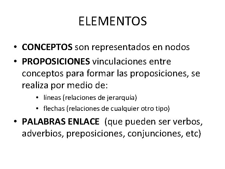 ELEMENTOS • CONCEPTOS son representados en nodos • PROPOSICIONES vinculaciones entre conceptos para formar