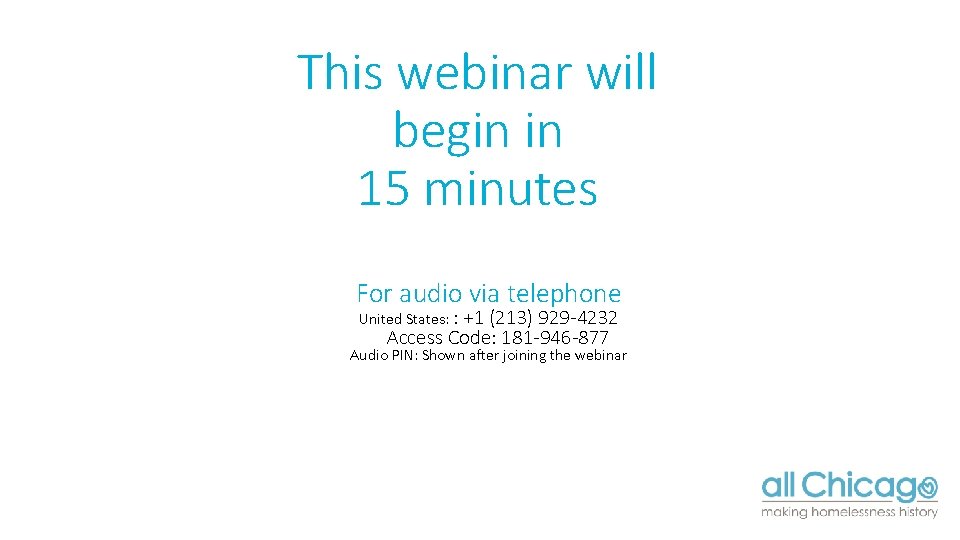This webinar will begin in 15 minutes For audio via telephone United States: :