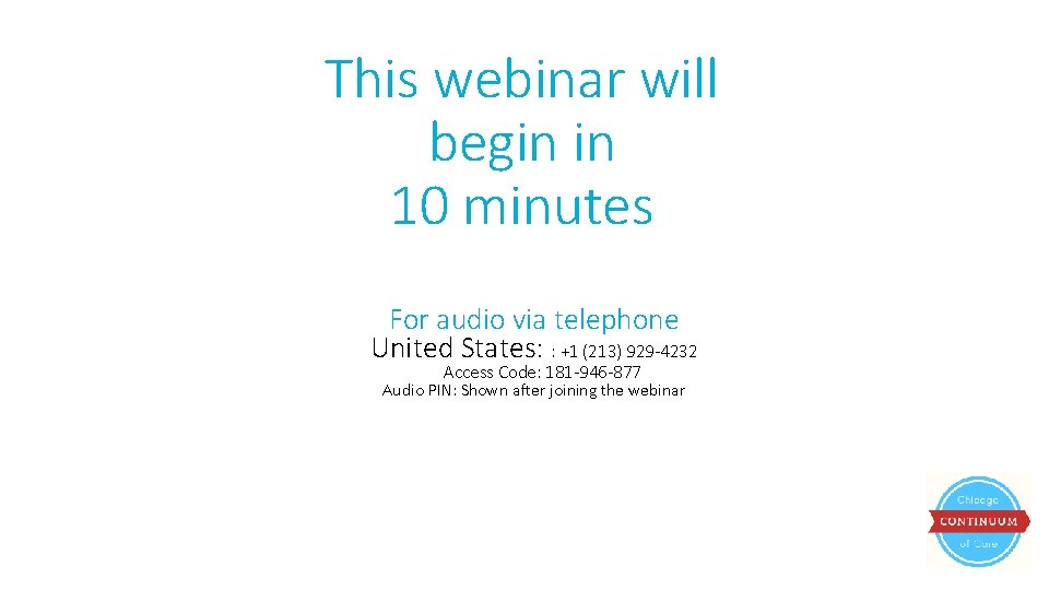 This webinar will begin in 10 minutes For audio via telephone United States: :