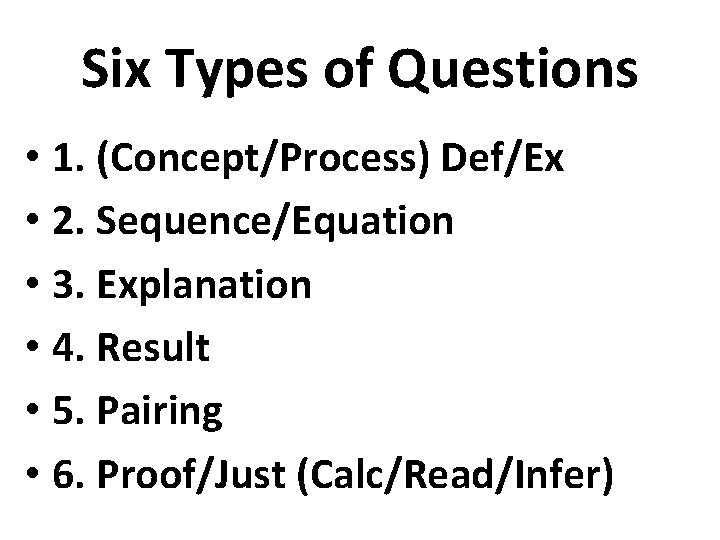 Six Types of Questions • 1. (Concept/Process) Def/Ex • 2. Sequence/Equation • 3. Explanation