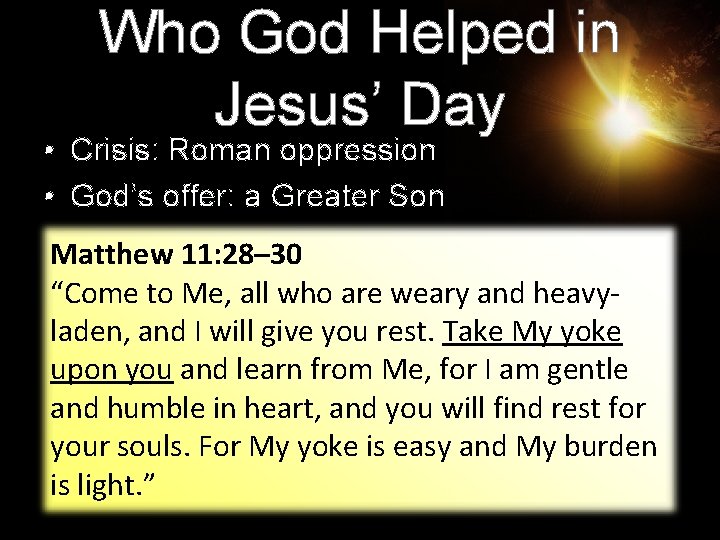 Who God Helped in Jesus’ Day • Crisis: Roman oppression • God’s offer: a