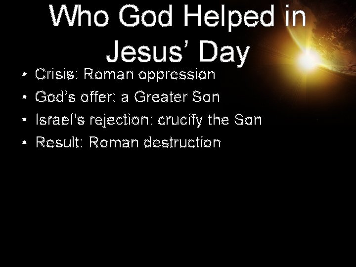 • • Who God Helped in Jesus’ Day Crisis: Roman oppression God’s offer: