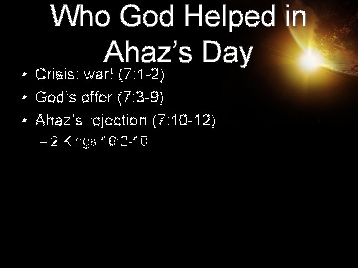 Who God Helped in Ahaz’s Day • Crisis: war! (7: 1 -2) • God’s