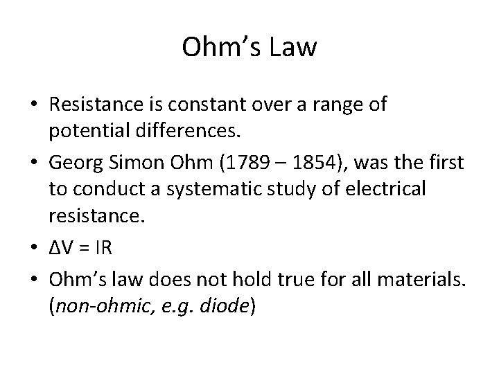 Ohm’s Law • Resistance is constant over a range of potential differences. • Georg Ohm’s Law • Resistance is constant over a range of potential differences. • Georg