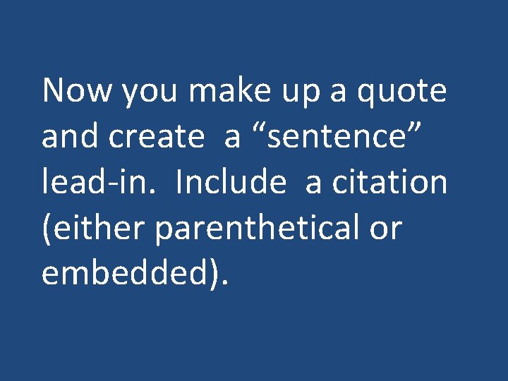 Now you make up a quote and create a “sentence” lead-in. Include a citation