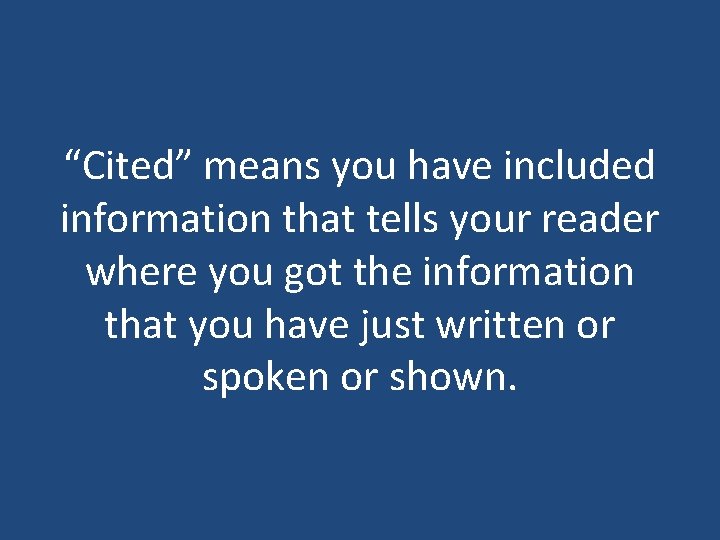 “Cited” means you have included information that tells your reader where you got the