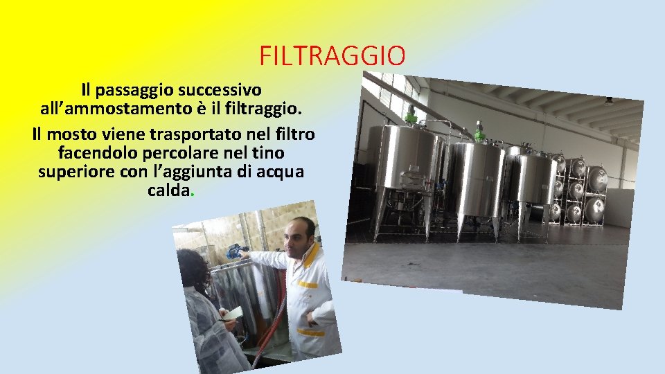 FILTRAGGIO Il passaggio successivo all’ammostamento è il filtraggio. Il mosto viene trasportato nel filtro