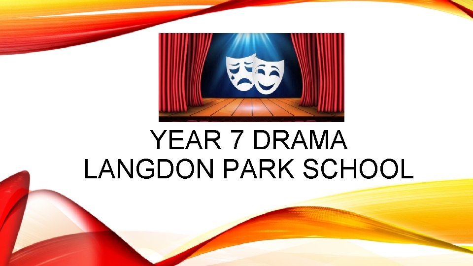 YEAR 7 DRAMA LANGDON PARK SCHOOL 