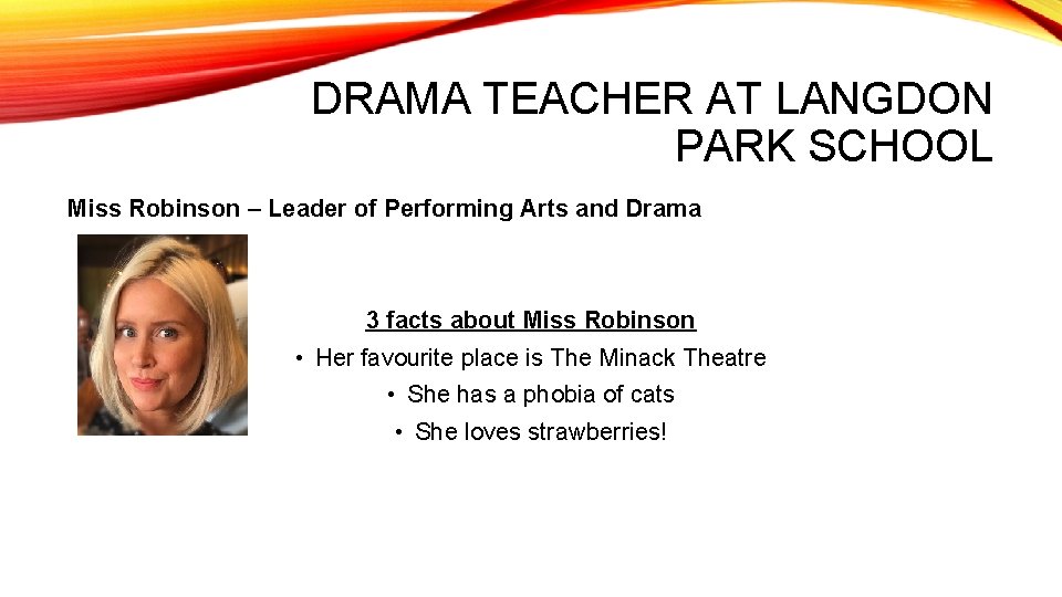 DRAMA TEACHER AT LANGDON PARK SCHOOL Miss Robinson – Leader of Performing Arts and