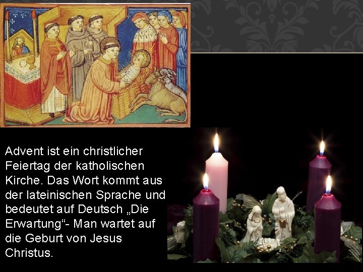 Advent ist ein christlicher Feiertag der katholischen Kirche. Das Wort kommt aus der lateinischen
